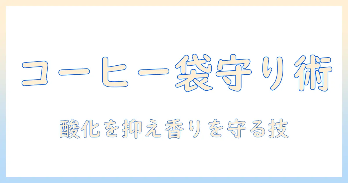 コーヒーの豆を守る保存袋と保存方法：おすすめの袋選びとコツ