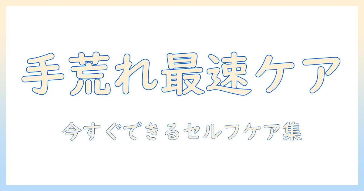 手荒れ どうすれば治る：今すぐできるセルフケアと対処法
