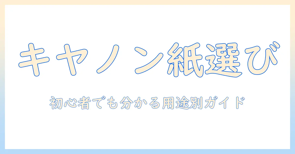 キヤノン 写真 用紙 おすすめ｜初心者でも分かる用途別の選び方と人気用紙の徹底比較