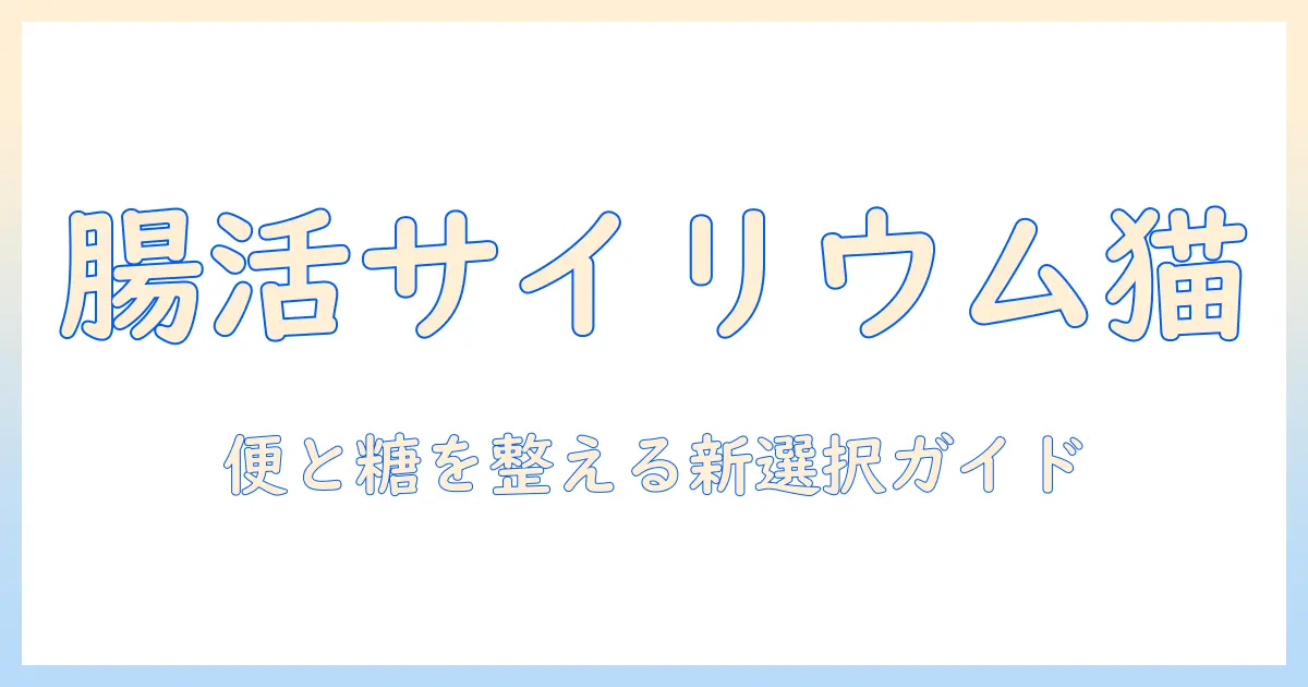 キャットフードにサイリウム入りのメリットと選び方を徹底解説