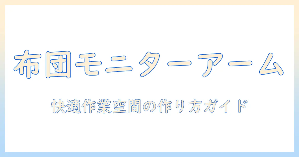 布団の上でも使えるモニターアームの選び方と快適な作業環境づくり