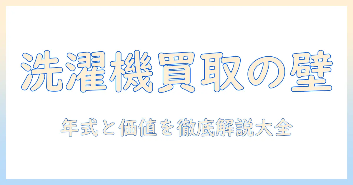 洗濯機の買取は何年まで可能？中古品の価値と買い替え時を徹底解説