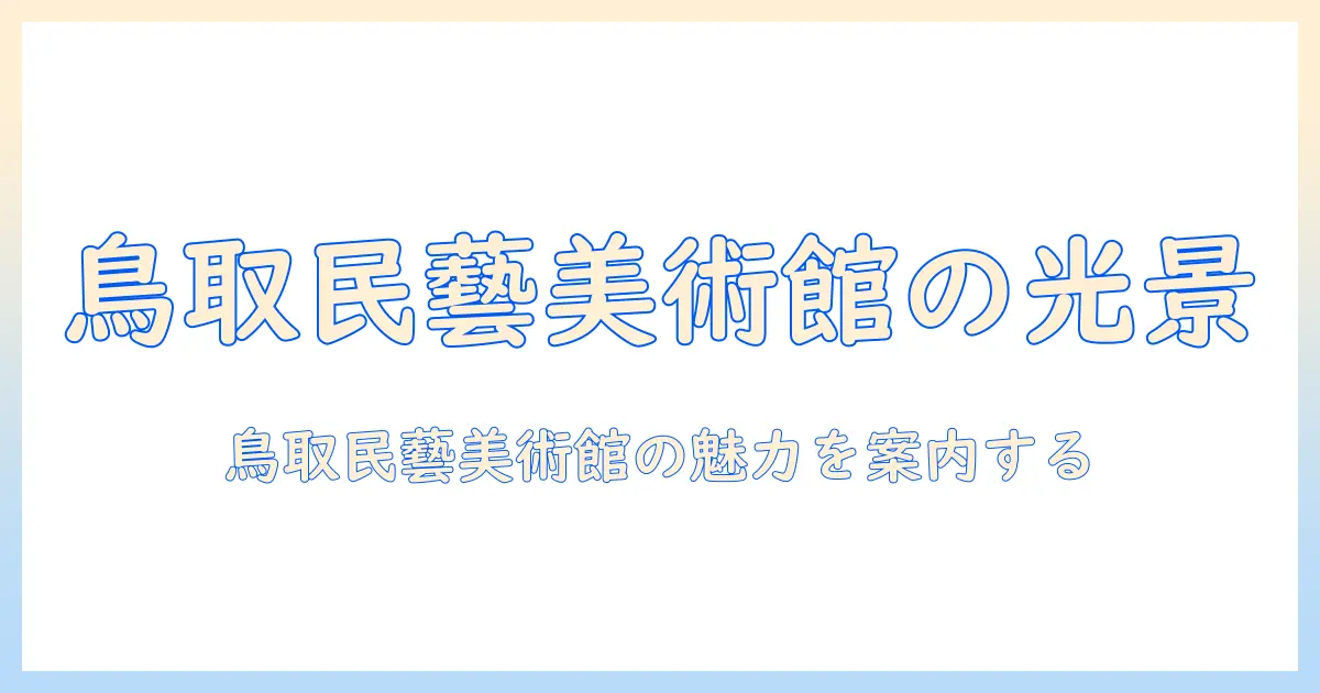 鳥取 民 藝 美術館 写真の魅力を解き明かす:写真家が案内する鳥取民藝美術館の見どころと撮影スポット
