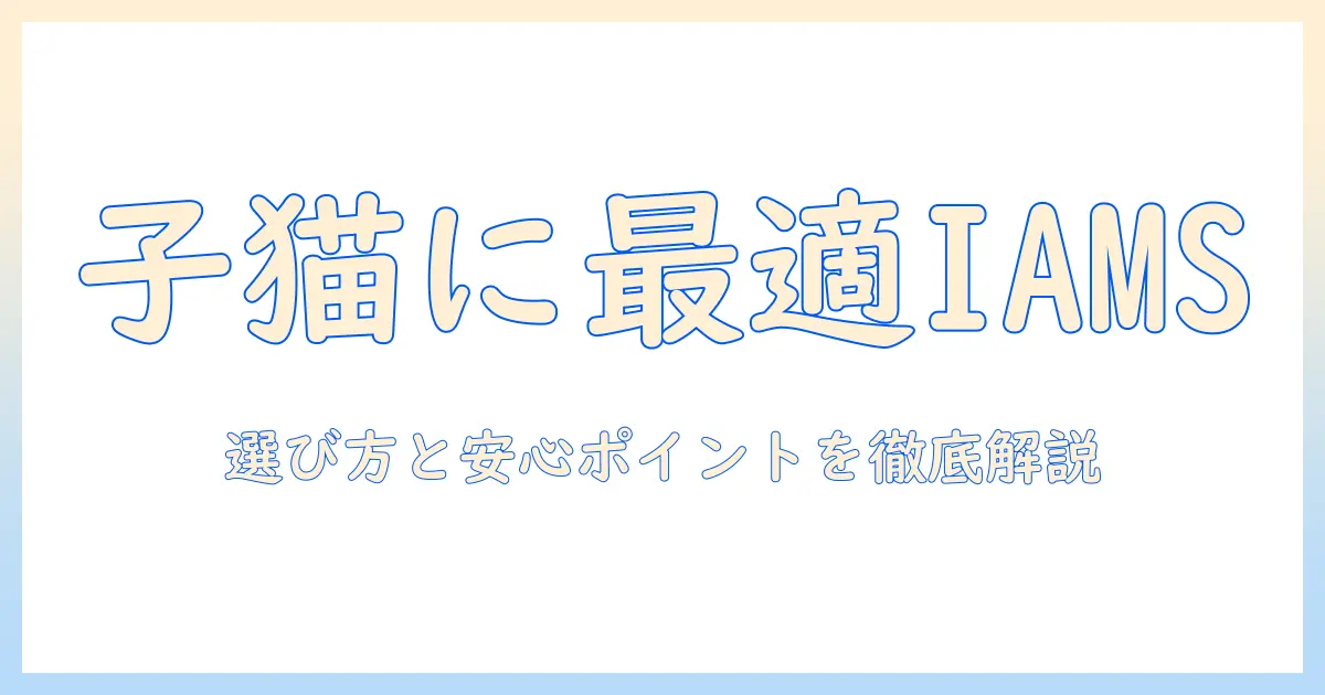アイムスのキャットフードは子猫に適している?選び方と安心ポイントを徹底解説