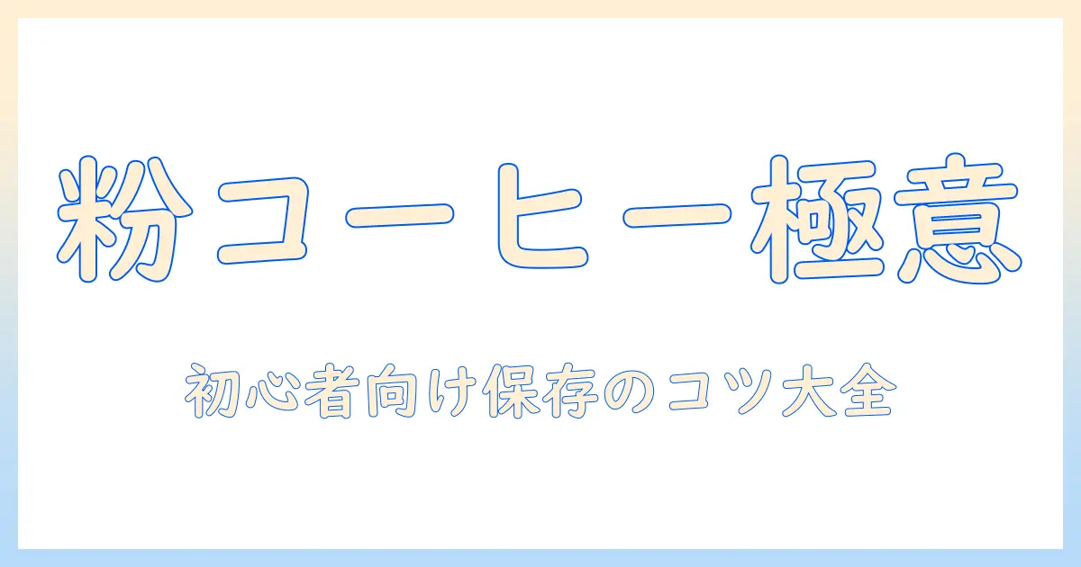 コーヒーとミルク粉末の選び方と容器で保存するコツ—初心者でもわかる粉末コーヒーガイド