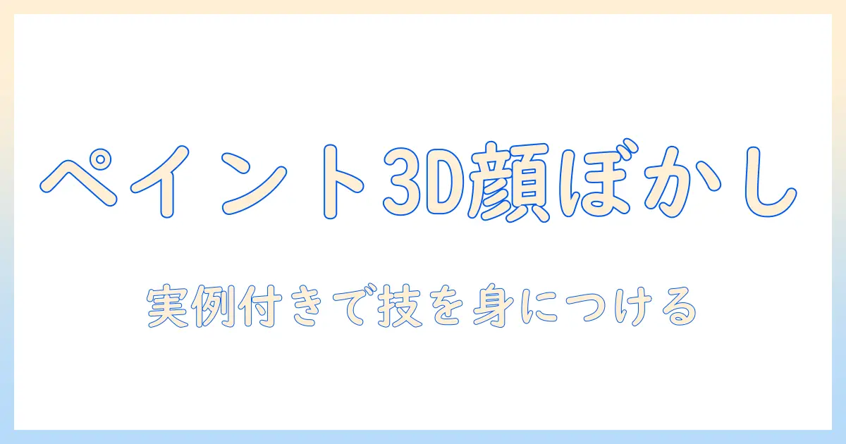 写真 顔 ぼかし ペイント3dでマスターする初級ガイド：実例付きの使い方とコツ