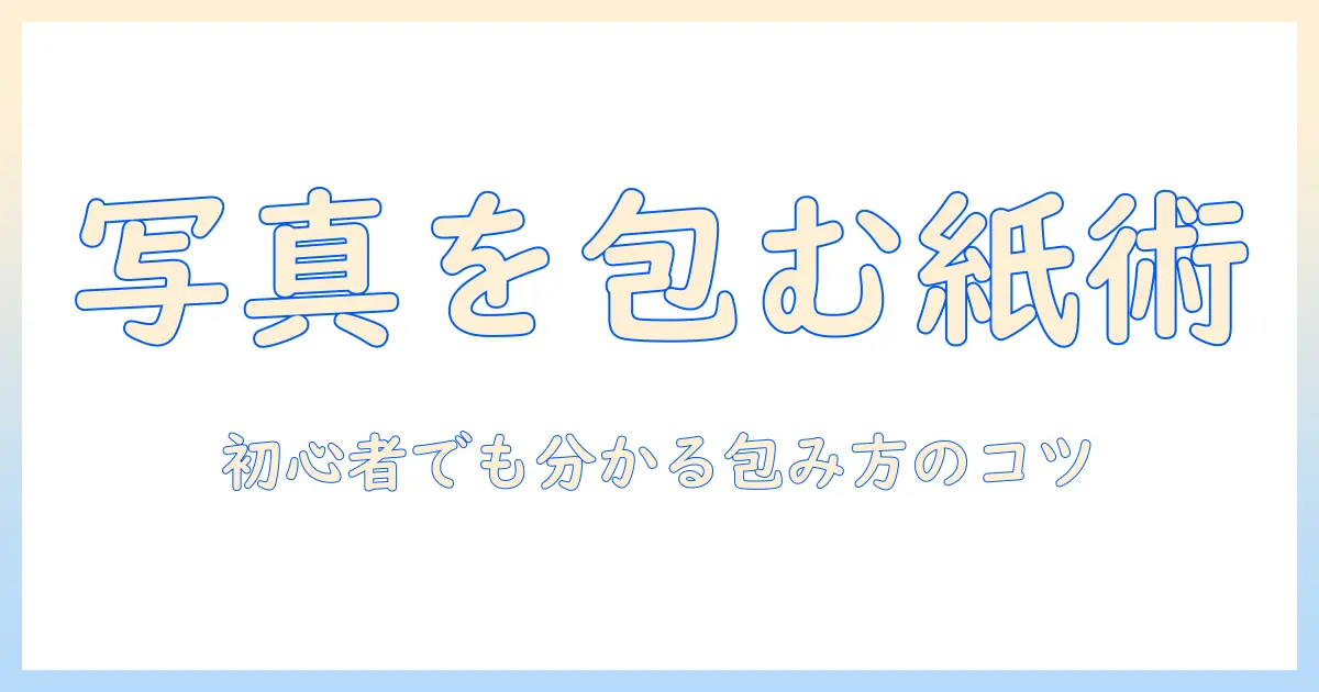 写真 紙 包み方: 初心者でも分かる包み方のコツと手順