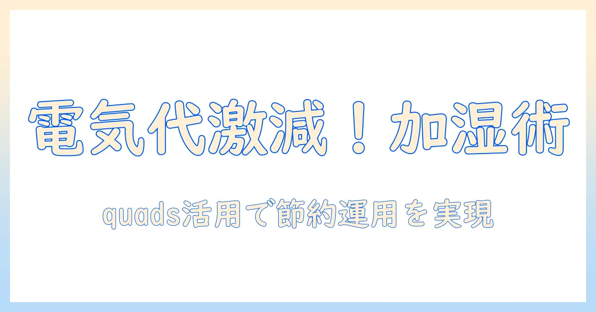 加湿器の電気代を抑えるコツと選び方｜quadsを使うときのポイント