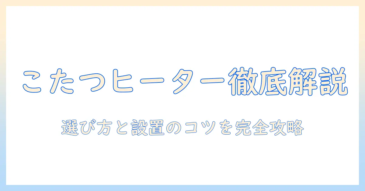 山善と堀のこたつ用ヒーターとユニットを徹底解説：選び方と設置のコツ