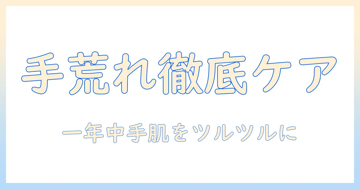 手荒れと年中ケア術：一年中快適な手肌を保つための実践ガイド