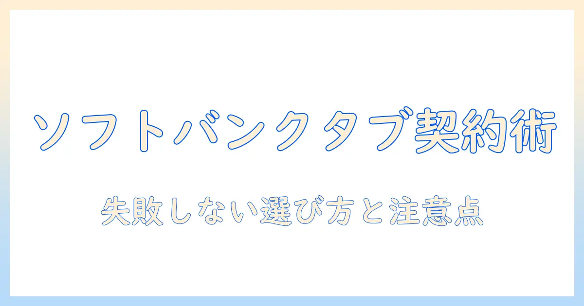 ソフトバンクのタブレットのみで契約する場合のポイントと注意点