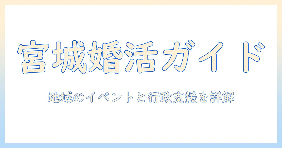 宮城県の自治体が支援する婚活情報ガイド：地域の婚活イベントと行政の取り組み