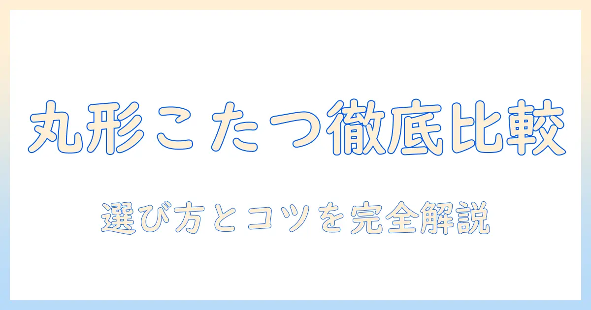ニトリの丸形こたつセットを徹底比較!丸いこたつを選ぶときのポイントとセット購入ガイド