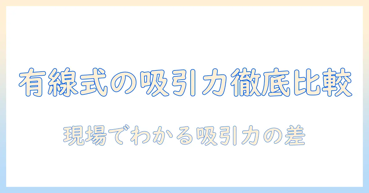掃除機の選び方ガイド：有線タイプの吸引力を徹底比較