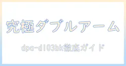 モニターアーム(ダブルアーム/ロング)とdpa-dl03bkを徹底解説:設置方法と選び方