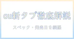 auのタブレット 最新機種を徹底解説｜スペック・価格・発売日まとめ