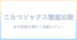 まるでこたつソックスとプレミアムウォーム口コミを徹底比較！冬の部屋を暖かくする選び方と実体験レビュー