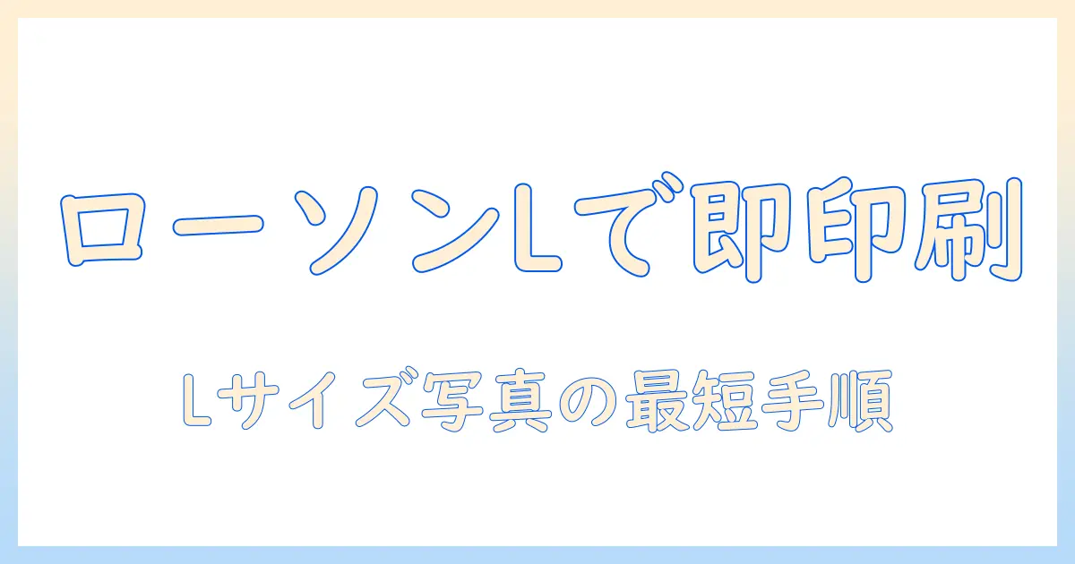 ローソン コピー l サイズ 写真で手早く印刷ガイド｜Lサイズ写真の料金・手順・注意点