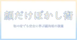 写真の顔だけをぼかすぼかしテクニック入門：初心者が押さえる顔だけの処理と注意点