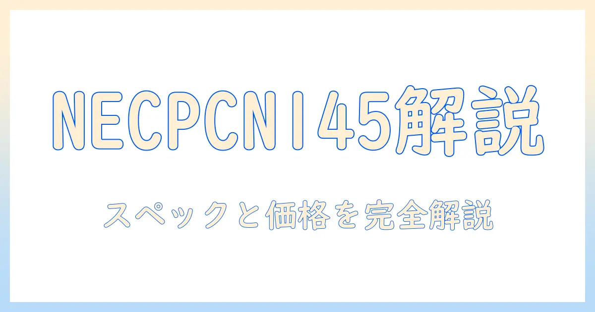 necのノートパソコン pcn145chalを徹底解説:スペック・価格・選び方の完全ガイド