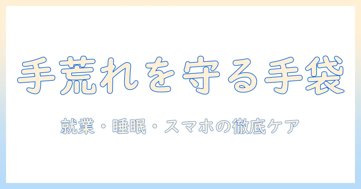 手荒れを防ぐ手袋の使い方と、寝るときのケア・スマホ使用時の注意点
