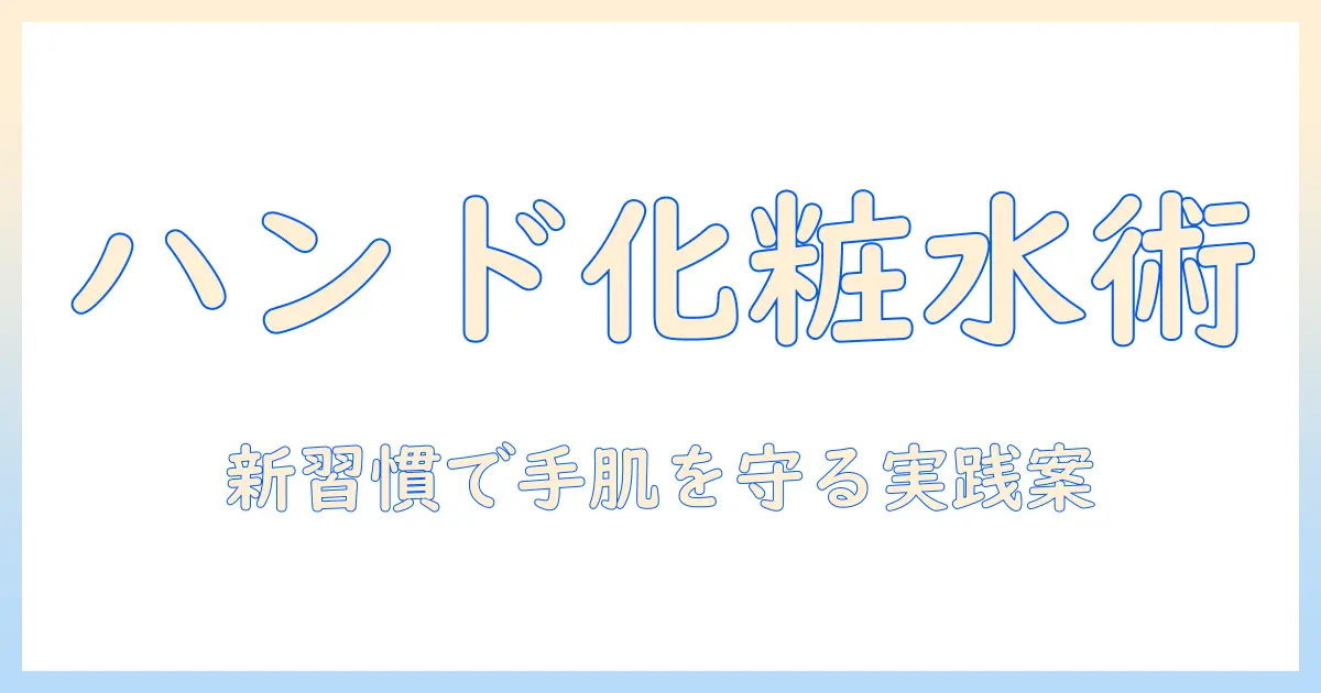 ハンドクリームを化粧水代わりに使う方法と注意点:初めての人でも分かる実践ガイド