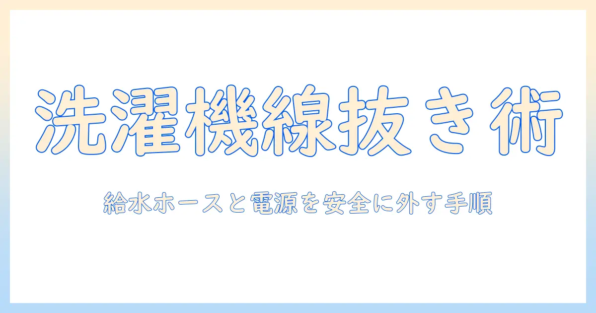洗濯機の線の抜き方を徹底解説:給水ホースと電源コードの正しい外し方