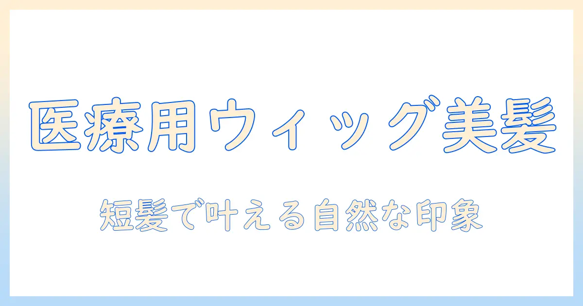 医療 用 ウィッグ ショート パーマで実現する髪型ガイド：医療を理由に選ぶショートスタイルのコツ
