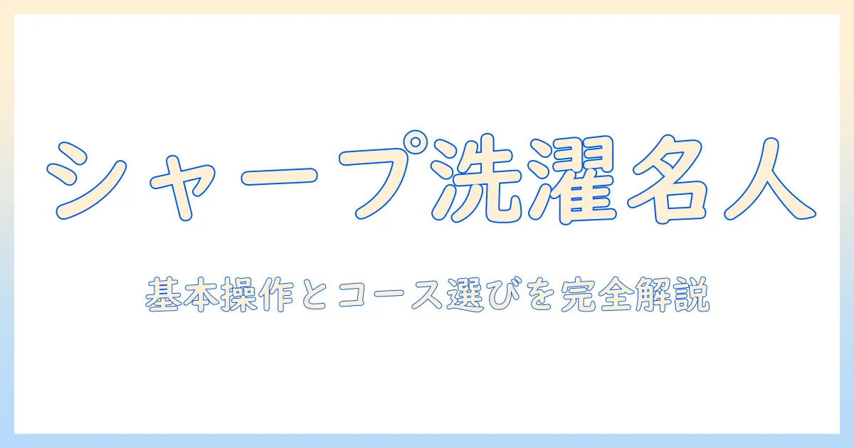 シャープのドラム式洗濯機の使い方を徹底解説：基本操作とコース選びのポイント