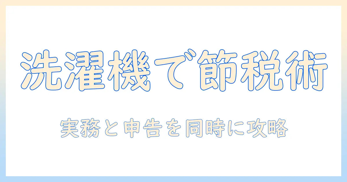 洗濯機を使って経費を賢く計上する個人事業主ガイド: 税金と実務のポイント