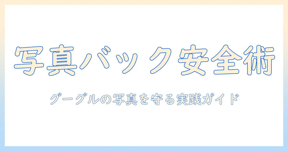 グーグルの写真をバックアップしないでいると何が起こる?安全な運用と対策ガイド