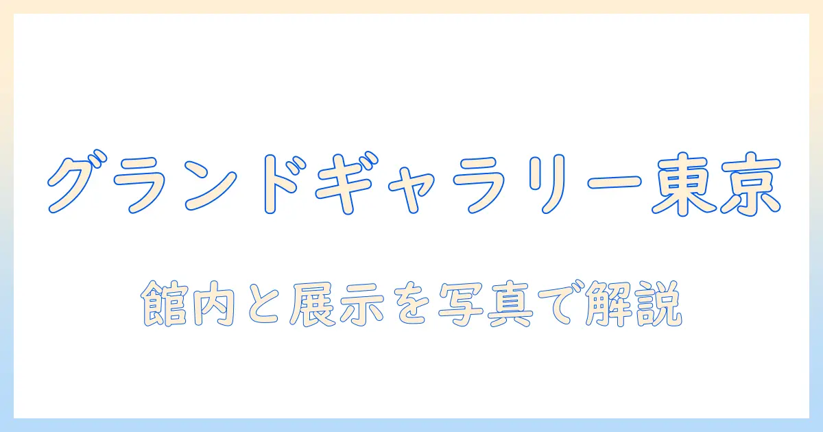 グランド ギャラリー 東京 写真：展示作品と館内の魅力を写真で解説