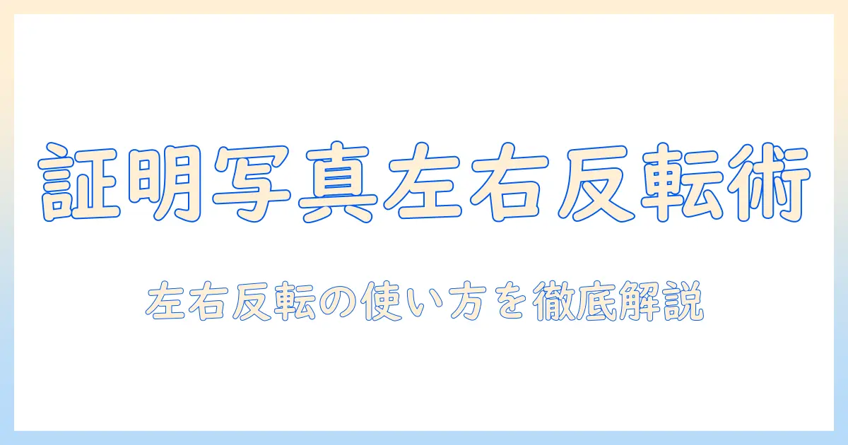 証明 写真 アプリ 左右 反転の完全ガイド:使い方と注意点を徹底解説