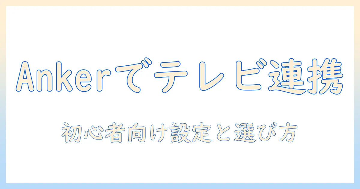 ankerとテレビ接続で広がるプロジェクター活用術:初心者でもわかる設定と選び方