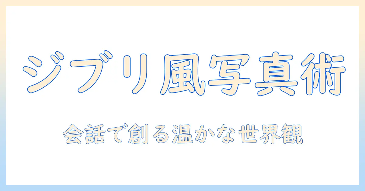 ジブリ風 写真 チャットgpt やり方—ChatGPTでジブリ風の写真を作成する完全ガイド