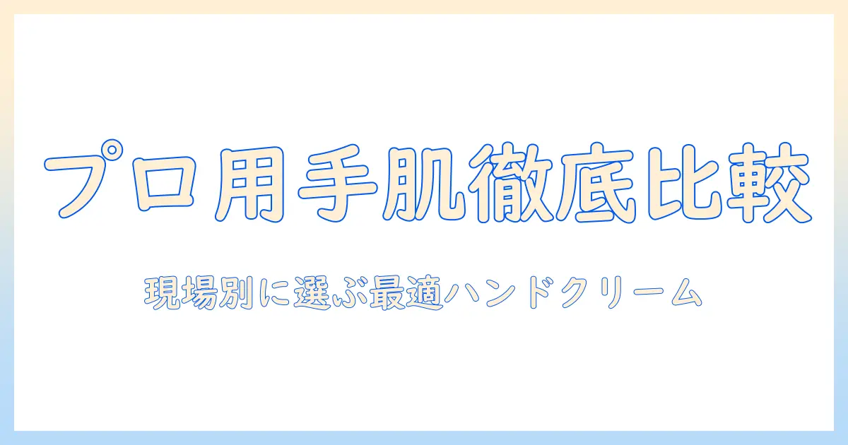 プロ業務用 ハンドクリーム どれが良いか徹底比較と選び方