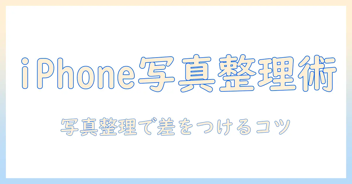 iphoneの写真をまとめる方法｜初心者でもできる整理テクニックと活用ガイド