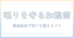 加湿器はどう使う？寝る時消すべきかと睡眠時の最適湿度・安全・節電のコツ