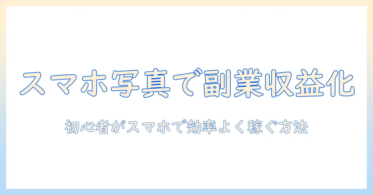 初心者でも始められるスマホ 内 の 写真 副業で収益化する方法