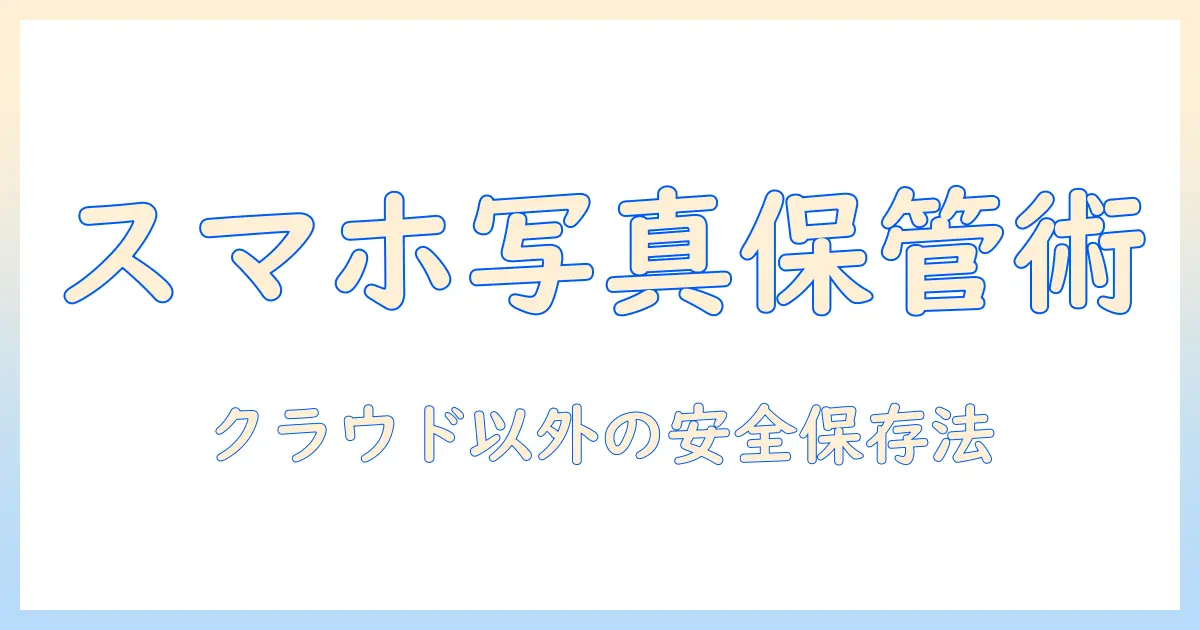 スマホ 写真 保存 クラウド以外で安全に保管する方法と実践ガイド
