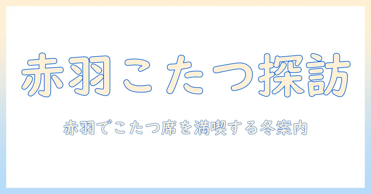 赤羽の飲み屋でこたつ席を探す冬のガイド