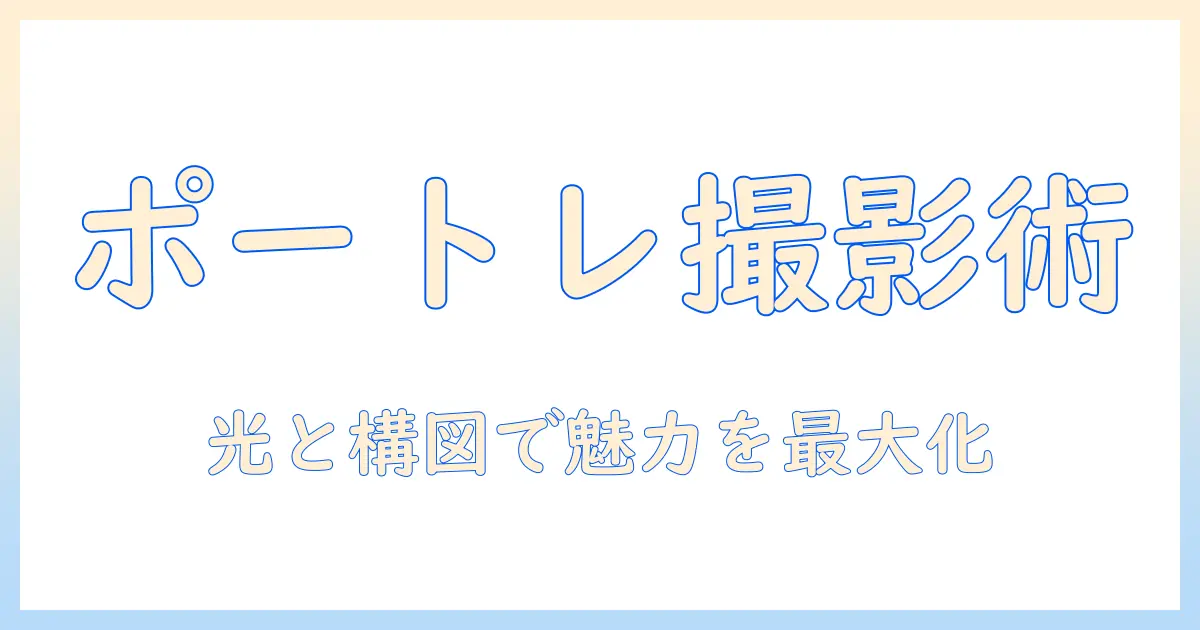 写真 ポートレートになるための撮影と編集の実践ガイド