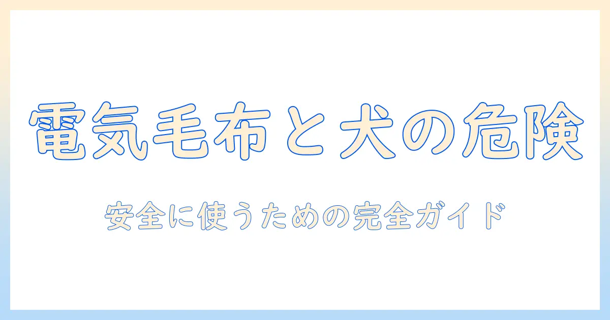 電気毛布と犬の危険を回避するためのガイド:安全な使い方と犬への影響を解説
