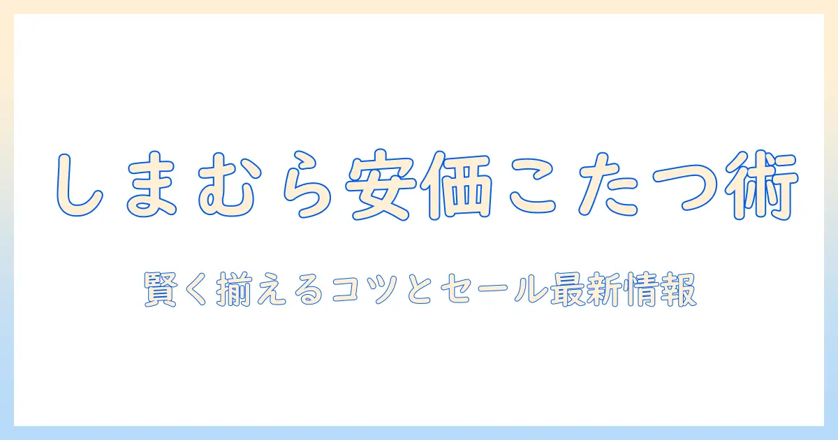 しまむらで安いこたつセットとこたつ布団を賢く揃える方法｜こたつを安く手に入れるコツ