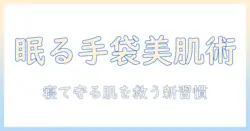 手荒れ対策の新常識—寝る時に使えるゴム手袋で手荒れを防ぐ睡眠ケアガイド
