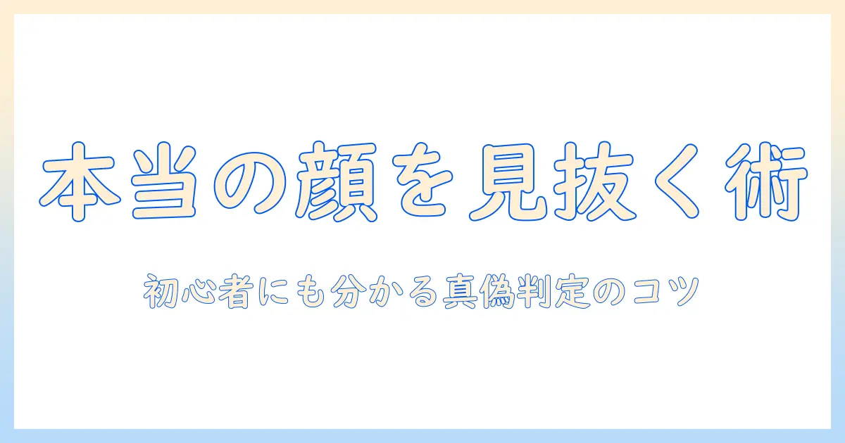 写真 動画 本当の顔を見抜く方法｜初心者向けの真偽判定と安全な使い方