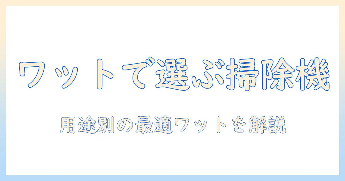 掃除機のワット数の違いを徹底解説：自分にぴったりの掃除機を選ぶ方法