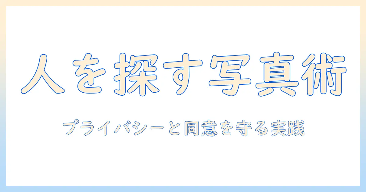 写真 から 人 を 検索 する 方法を学ぶ：安全に配慮した実践ガイドと倫理的ポイント