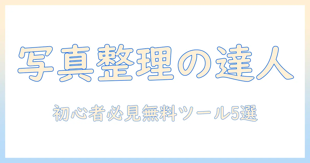 パソコン 写真 整理 フリー ソフト 徹底ガイド｜初心者におすすめの無料ツール5選