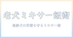 老犬のためのドッグフードをミキサーで作る方法｜高齢犬の栄養を考える